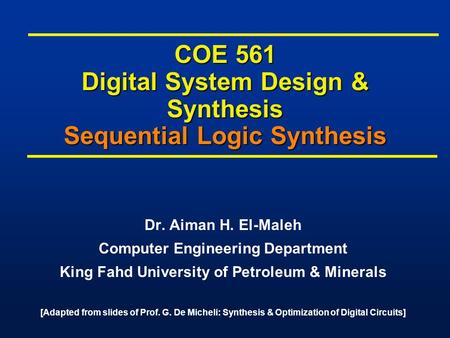 COE 561 Digital System Design & Synthesis Sequential Logic Synthesis Dr. Aiman H. El-Maleh Computer Engineering Department King Fahd University of Petroleum.