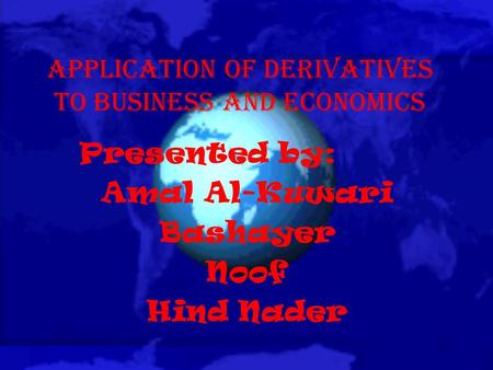 Application of derivatives to Business and economics Presented by: Amal Al-Kuwari Bashayer Noof Hind Nader.