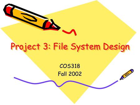 Project 3: File System Design COS318 Fall 2002. Last Time Web Server Extensive use of a file system on server machine without actually worrying about.