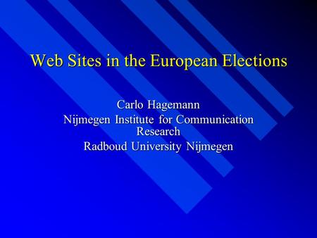 Web Sites in the European Elections Carlo Hagemann Nijmegen Institute for Communication Research Radboud University Nijmegen.