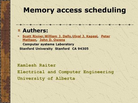 Memory access scheduling Authers: Scott RixnerScott Rixner,William J. Dally,Ujval J. Kapasi, Peter Mattson, John D. OwensWilliam J. DallyUjval J. KapasiPeter.