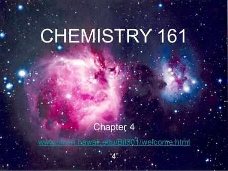 CHEMISTRY 161 Chapter 4 www.chem.hawaii.edu/Bil301/welcome.html ‘4’