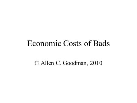 Economic Costs of Bads © Allen C. Goodman, 2010. Leading Cause of Preventable Death in U.S. Cigarette smoking is the leading cause of preventable death.