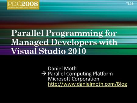 Daniel Moth  Parallel Computing Platform Microsoft Corporation  TL26.