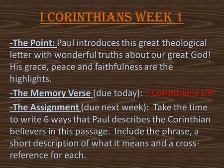I Corinthians Week 1 -The Point: Paul introduces this great theological letter with wonderful truths about our great God! His grace, peace and faithfulness.