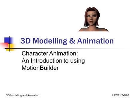 UFCEKT-20-33D Modelling and Animation 3D Modelling & Animation Character Animation: An Introduction to using MotionBuilder.