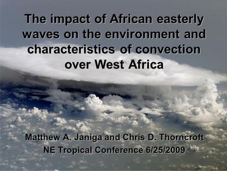 The impact of African easterly waves on the environment and characteristics of convection over West Africa Matthew A. Janiga and Chris D. Thorncroft NE.