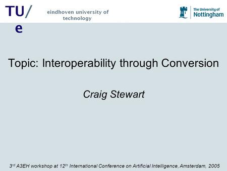 3 rd A3EH workshop at 12 th International Conference on Artificial Intelligence, Amsterdam, 2005 TU/ e eindhoven university of technology Topic: Interoperability.