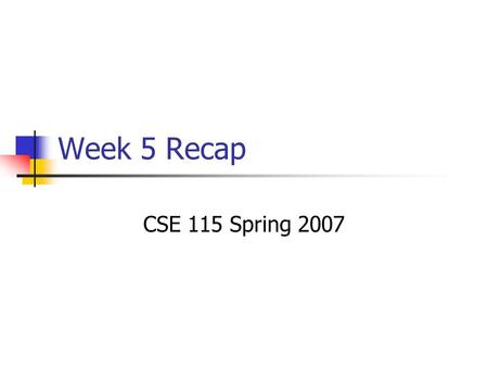 Week 5 Recap CSE 115 Spring 2007. Composition Informally called “has a” Represented in UML with a diamond- headed arc In code: Declare an instance variable.