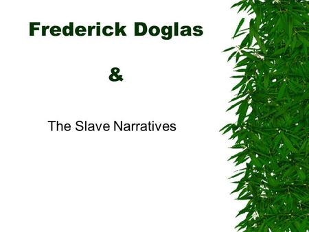 Frederick Doglas & The Slave Narratives.