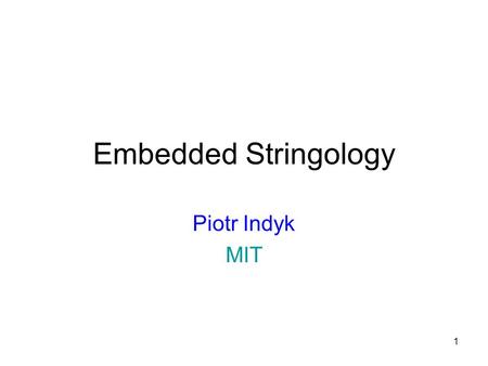 1 Embedded Stringology Piotr Indyk MIT. 2 Combinatorial Pattern Matching Stringology [Galil] : algorithms for strings (as well as trees and other plants)