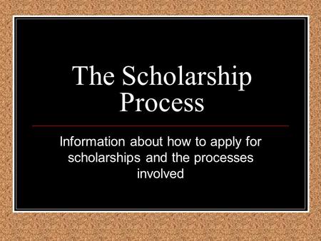 The Scholarship Process Information about how to apply for scholarships and the processes involved.