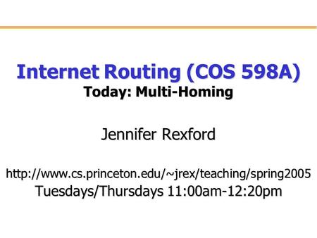 Internet Routing (COS 598A) Today: Multi-Homing Jennifer Rexford  Tuesdays/Thursdays 11:00am-12:20pm.