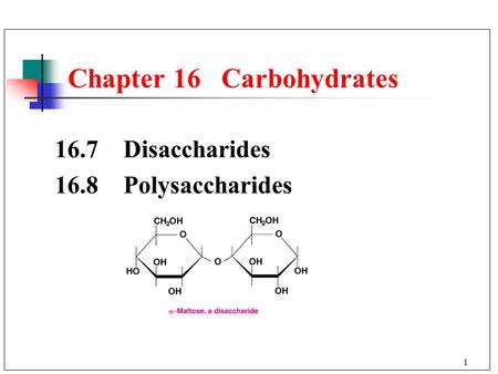 1 Chapter 16 Carbohydrates 16.7 Disaccharides 16.8 Polysaccharides.