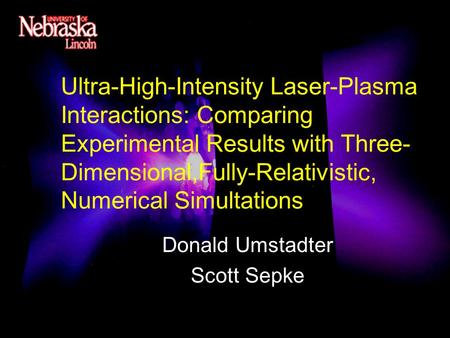 Ultra-High-Intensity Laser-Plasma Interactions: Comparing Experimental Results with Three- Dimensional,Fully-Relativistic, Numerical Simultations Donald.