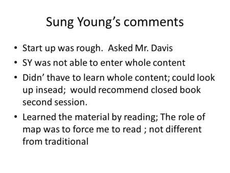 Sung Young’s comments Start up was rough. Asked Mr. Davis SY was not able to enter whole content Didn’ thave to learn whole content; could look up insead;