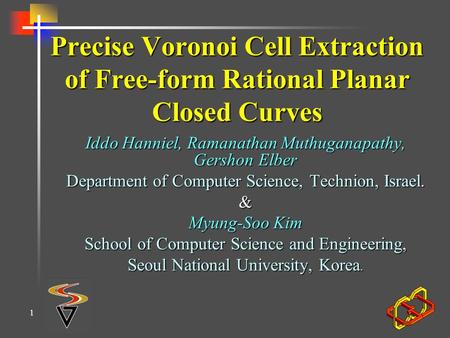 1 Precise Voronoi Cell Extraction of Free-form Rational Planar Closed Curves Iddo Hanniel, Ramanathan Muthuganapathy, Gershon Elber Department of Computer.