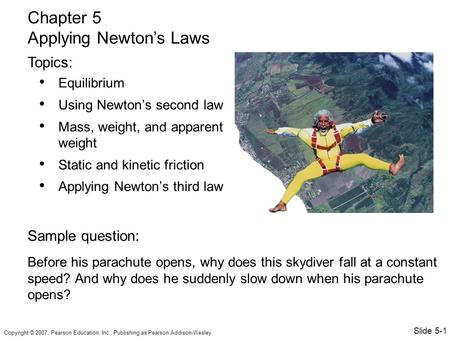Copyright © 2007, Pearson Education, Inc., Publishing as Pearson Addison-Wesley. Equilibrium Using Newton’s second law Mass, weight, and apparent weight.