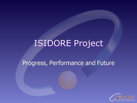 ISIDORE Project Progress, Performance and Future.