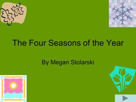 The Four Seasons of the Year By Megan Stolarski. Winter Winter is the season that produces snow and cold temperatures. During the winter is when water.