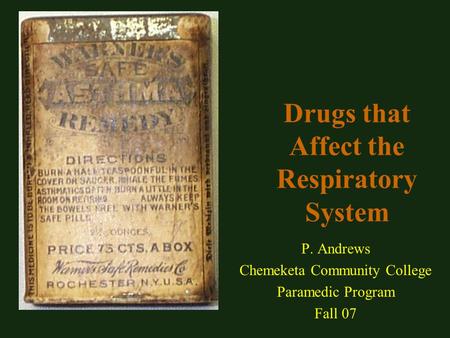 Drugs that Affect the Respiratory System P. Andrews Chemeketa Community College Paramedic Program Fall 07.