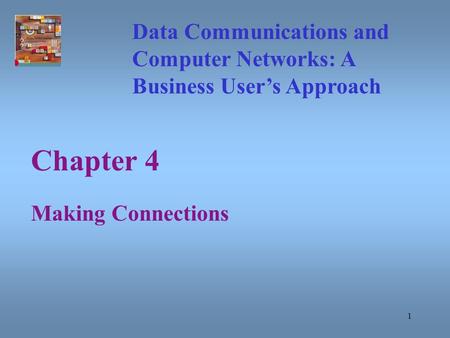 1 Chapter 4 Making Connections Data Communications and Computer Networks: A Business User’s Approach.