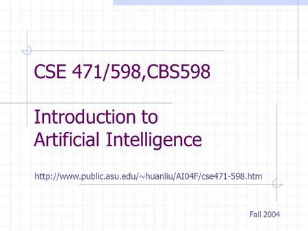 CSE 471/598,CBS598 Introduction to Artificial Intelligence Fall 2004