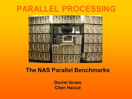 PARALLEL PROCESSING The NAS Parallel Benchmarks Daniel Gross Chen Haiout.