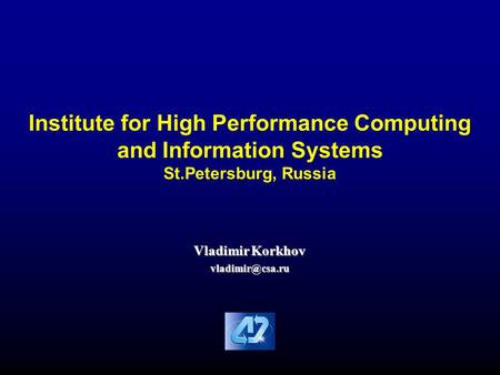 Institute for High Performance Computing and Information Systems St.Petersburg, Russia Vladimir Korkhov