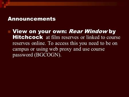Announcements View on your own: Rear Window by Hitchcock at film reserves or linked to course reserves online. To access this you need to be on campus.