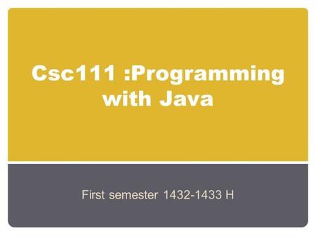 Csc111 :Programming with Java First semester 1432-1433 H.