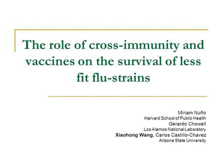The role of cross-immunity and vaccines on the survival of less fit flu-strains Miriam Nuño Harvard School of Public Health Gerardo Chowell Los Alamos.