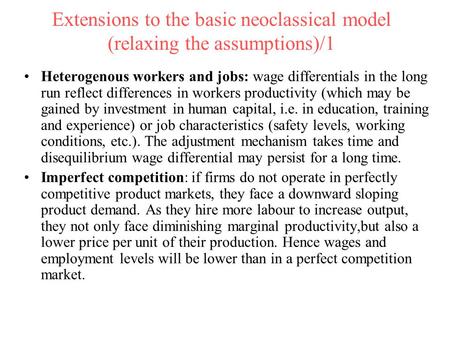 Extensions to the basic neoclassical model (relaxing the assumptions)/1 Heterogenous workers and jobs: wage differentials in the long run reflect differences.