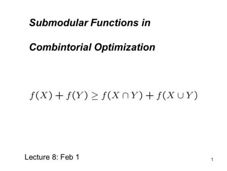 1 Submodular Functions in Combintorial Optimization Lecture 6: Jan 26 Lecture 8: Feb 1.