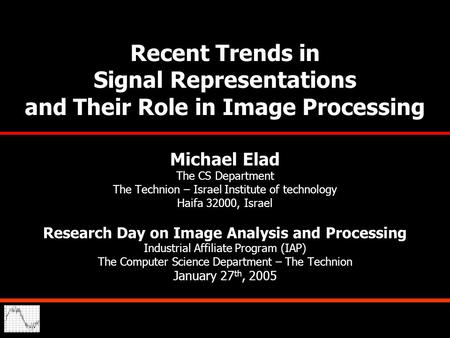 Recent Trends in Signal Representations and Their Role in Image Processing Michael Elad The CS Department The Technion – Israel Institute of technology.