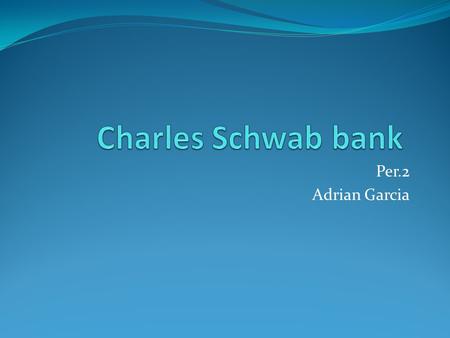 Per.2 Adrian Garcia. Schwab History The Early Years 1963: Chuck Schwab and two other partners launch Investment Indicator, an investment advisory newsletter.