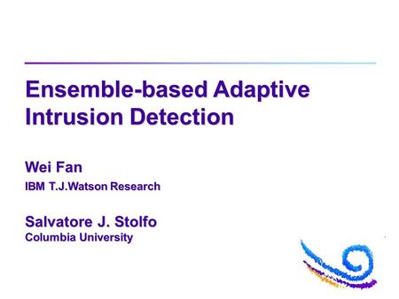 Ensemble-based Adaptive Intrusion Detection Wei Fan IBM T.J.Watson Research Salvatore J. Stolfo Columbia University.