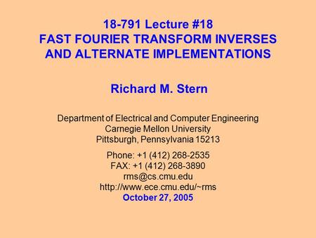 18-791 Lecture #18 FAST FOURIER TRANSFORM INVERSES AND ALTERNATE IMPLEMENTATIONS Department of Electrical and Computer Engineering Carnegie Mellon University.
