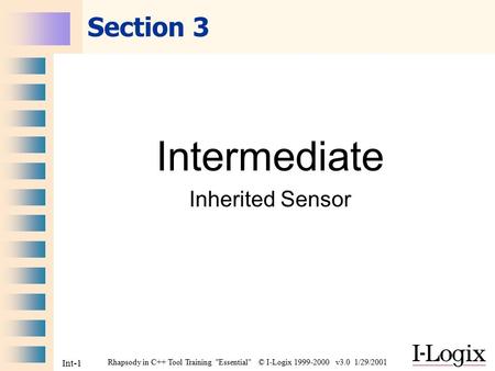 Rhapsody in C++ Tool Training Essential © I-Logix 1999-2000 v3.0 1/29/2001 Int-1 Section 3 Intermediate Inherited Sensor.