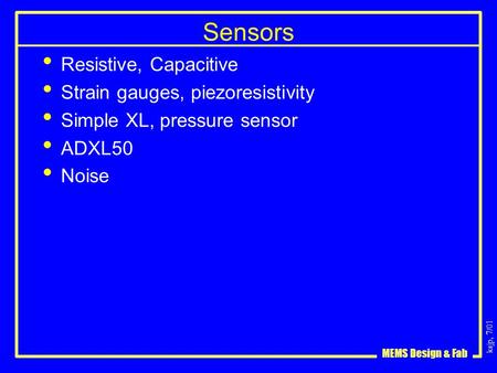 Ksjp, 7/01 MEMS Design & Fab Sensors Resistive, Capacitive Strain gauges, piezoresistivity Simple XL, pressure sensor ADXL50 Noise.
