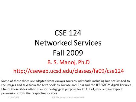 CSE 124 Networked Services Fall 2009 B. S. Manoj, Ph.D  11/03/2009CSE 124 Network Services FA 2009 Some of these.
