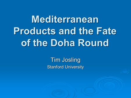 Mediterranean Products and the Fate of the Doha Round Tim Josling Stanford University.