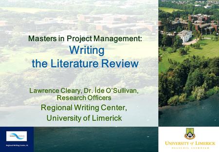 Masters in Project Management: Writing the Literature Review Lawrence Cleary, Dr. Íde O’Sullivan, Research Officers Regional Writing Center, University.