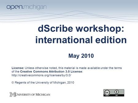 DScribe workshop: international edition May 2010 License: Unless otherwise noted, this material is made available under the terms of the Creative Commons.