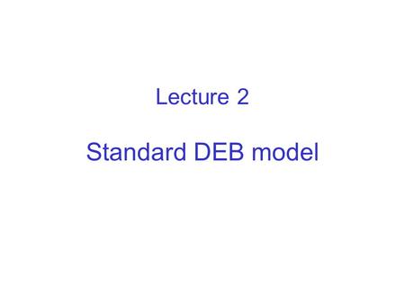 Lecture 2 Standard DEB model. 1-  maturity maintenance maturity offspring maturation reproduction Standard DEB model foodfaeces assimilation reserve.