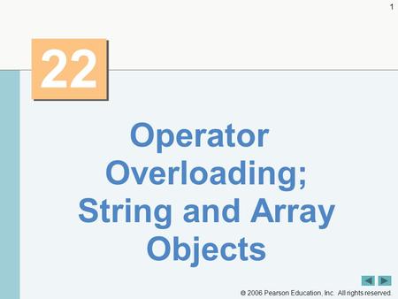  2006 Pearson Education, Inc. All rights reserved. 1 22 Operator Overloading; String and Array Objects.