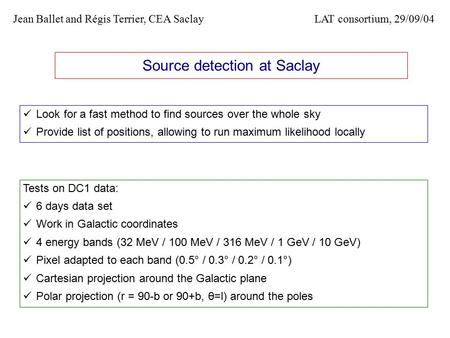 Source detection at Saclay Look for a fast method to find sources over the whole sky Provide list of positions, allowing to run maximum likelihood locally.