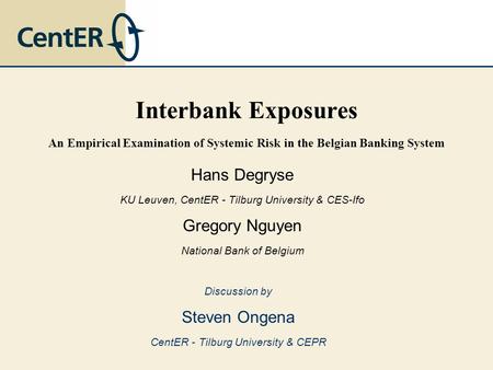 Interbank Exposures An Empirical Examination of Systemic Risk in the Belgian Banking System Hans Degryse KU Leuven, CentER - Tilburg University & CES-Ifo.