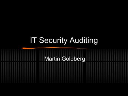 IT Security Auditing Martin Goldberg.