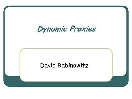 Dynamic Proxies David Rabinowitz. March 3rd, 2004 Object Oriented Design Course 2 Dynamic Proxies Support for creating classes at runtime Each such class.